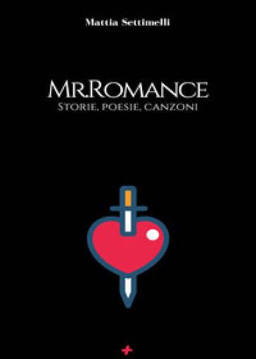 Mr. Romance. Storie, poesie, canzoni - Mattia Settimelli