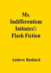 Ms. Indifferentism Initiates!: Flash Fiction