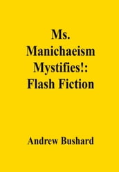 Ms. Manichaeism Mystifies!: Flash Fiction