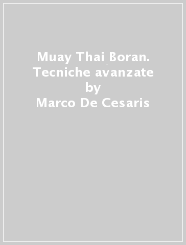 Muay Thai Boran. Tecniche avanzate - Marco De Cesaris