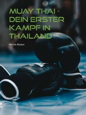 Muay Thai - Dein erster Kampf in Thailand