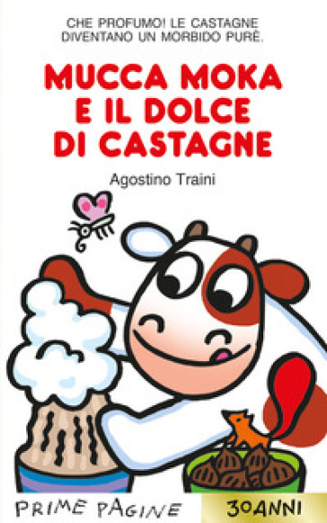 Mucca Moka e il dolce di castagne. Stampatello maiuscolo. Ediz. a colori -  Agostino Traini - Libro - Mondadori Store