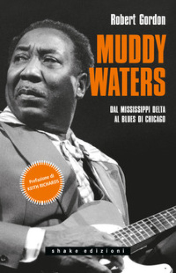 Muddy Waters. Dal Mississippi Delta al blues di Chicago - Robert Gordon