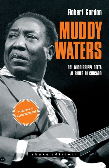 Muddy Waters. Dal Mississippi Delta al Blues di Chicago - Robert Gordon