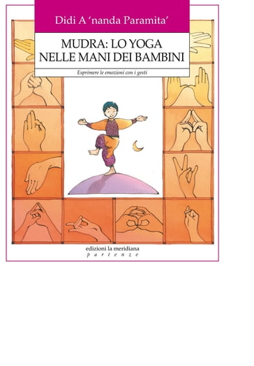 Mudra: lo yoga nelle mani dei Bambini. Esprimere le emozioni con i gesti - Didi A 