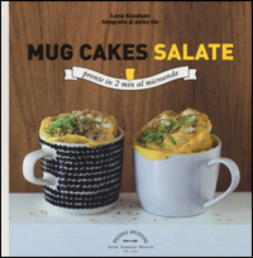 Mug cakes salate. Pronte in 2 minuti al microonde - Lene Knudsen