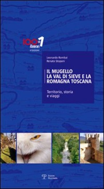 Il Mugello, la Val di Sieve e la Romagna Toscana. Territorio, storia e viaggi - Renato Stopani - Leonardo Rombai