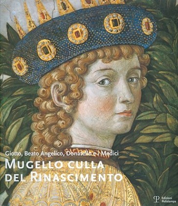 Mugello culla del Rinascimento. Giotto, Beato Angelico, Donatello e i Medici. Ediz. italiana e inglese