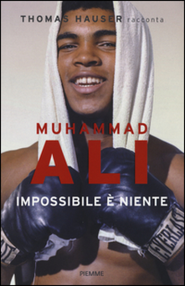 Muhammad Ali. Impossibile è niente - Thomas Hauser