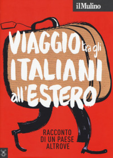 Il Mulino (2018). 500: Viaggio tra gli italiani all'estero. Racconto di un Paese altrove