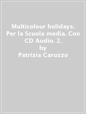 Multicolour holidays. Per la Scuola media. Con CD Audio. 2. - Patrizia Caruzzo