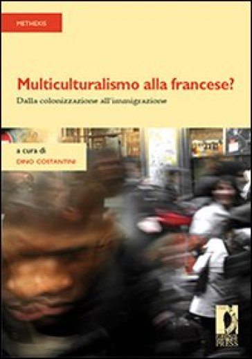 Multiculturalismo alla francese? Dalla colonizzazione all'immigrazione - M. Renza Guelfi - Dino Constantini - Gian Franco Gensini - Antonio Conti