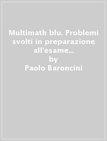 Multimath blu. Problemi svolti in preparazione all'esame di Stato. Per le Scuole superiori. Con e-book. Con espansione online. Vol. 5 - Paolo Baroncini - Roberto Manfredi