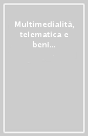 Multimedialità, telematica e beni culturali. Metodologia per la schedatura, l analisi e la fruizione