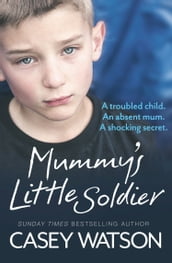 Mummy s Little Soldier: A troubled child. An absent mum. A shocking secret.