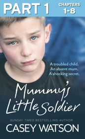 Mummy s Little Soldier: Part 1 of 3: A troubled child. An absent mum. A shocking secret.