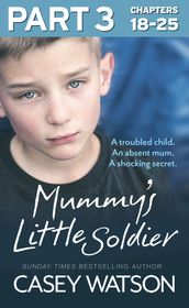 Mummy s Little Soldier: Part 3 of 3: A troubled child. An absent mum. A shocking secret.