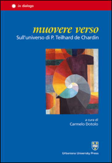 Muovere verso. Sull'universo di P. Teilhard de Chardin