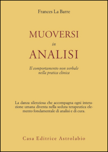 Muoversi in analisi. Il comportamento non verbale nella pratica clinica - Frances La Barre