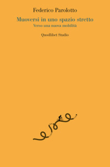 Muoversi in uno spazio stretto. Verso una nuova mobilità - Federico Parolotto