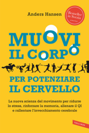 Muovi il corpo per potenziare il cervello. La nuova scienza del movimento per ridurre lo stress, rinforzare la memoria, allenare il QI e rallentare l'invecchiamento cerebrale - Anders Hansen