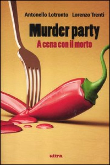 Murder party. A cena con il morto - Antonello Lotronto - Lorenzo Trenti