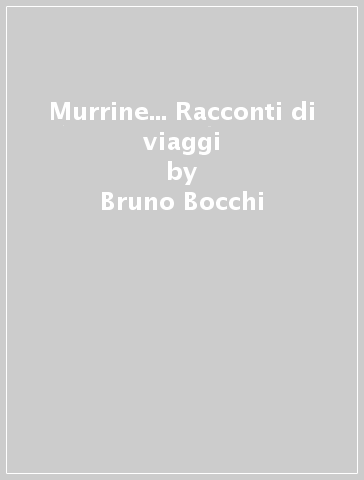 Murrine... Racconti di viaggi - Bruno Bocchi