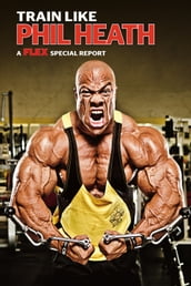 Muscle & Fitness Report Train Like Phil Heath