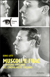 Muscoli e frac. Il divismo maschile nel cinema muto italiano (1910-1929) - Denis Lotti
