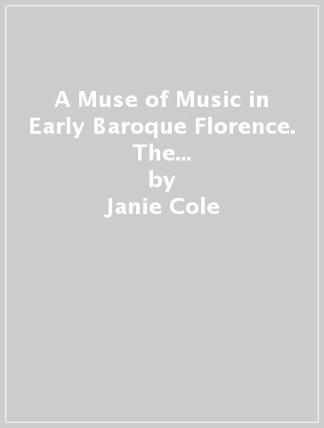 A Muse of Music in Early Baroque Florence. The Poetry of Michelangelo Buonarroti il Giovane - Janie Cole | 