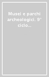 Musei e parchi archeologici. 9° ciclo di lezioni sulla ricerca applicata in archeologia (Certosa di Pontignano, 15-21 dicembre 1997)