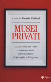 Musei privati. La passione per l arte contemporanea nelle collezioni di famiglia e d impresa