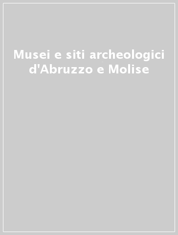 Musei e siti archeologici d'Abruzzo e Molise