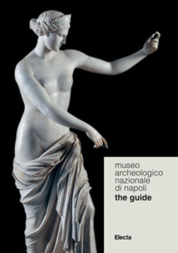 Museo Archeologico Nazionale di Napoli. The guide - Dario Barbera