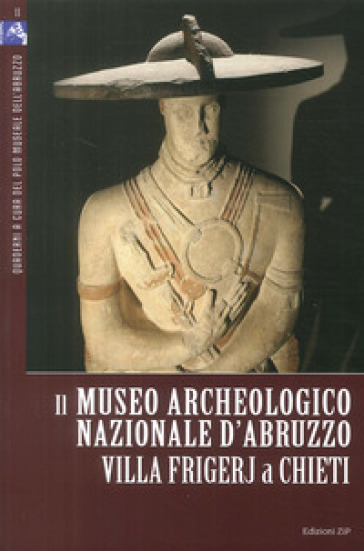 Il Museo Archeologico Nazionale d'Abruzzo. Villa Frigerj a Chieti. Ediz. illustrata