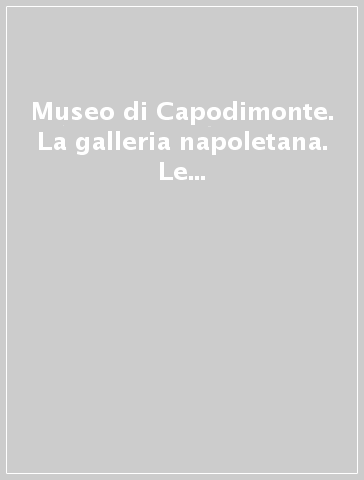 Museo di Capodimonte. La galleria napoletana. Le arti a Napoli dal Duecento all'Ottocento. Guida rapida
