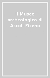 Il Museo archeologico di Ascoli Piceno