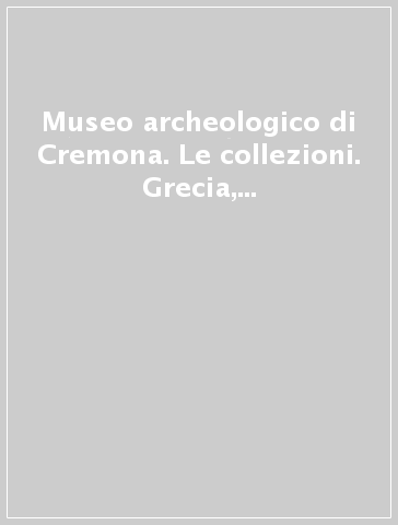 Museo archeologico di Cremona. Le collezioni. Grecia, Italia meridionale e Sicilia