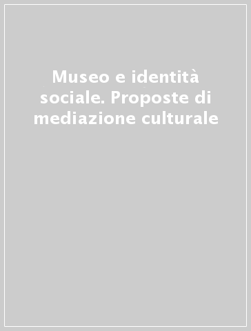 Museo e identità sociale. Proposte di mediazione culturale