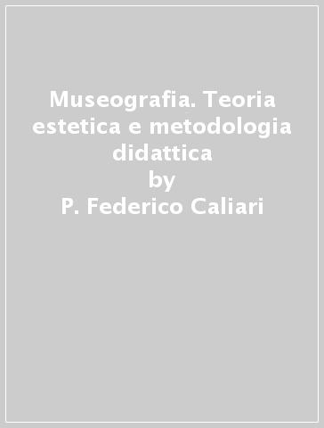 Museografia. Teoria estetica e metodologia didattica - P. Federico Caliari