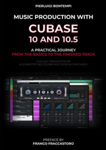 Music Production with Cubase 10 and 10.5. A practical journey from the basics to the finished track - Pierluigi Bontempi