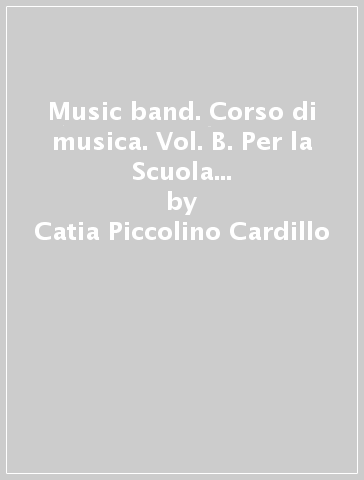 Music band. Corso di musica. Vol. B. Per la Scuola media. Con e-book. Con espansione online - Catia Piccolino Cardillo - Cinzia Ponsillo