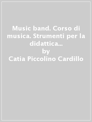 Music band. Corso di musica. Strumenti per la didattica inclusiva. Per la Scuola media - Catia Piccolino Cardillo - Cinzia Ponsillo