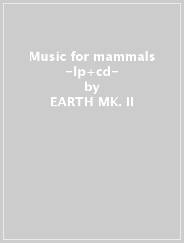 Music for mammals -lp+cd- - EARTH MK. II