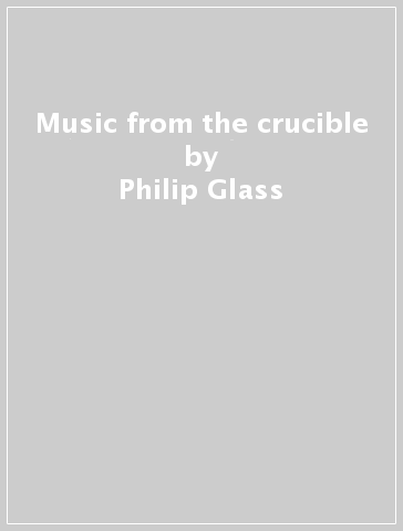 Music from the crucible - Philip Glass