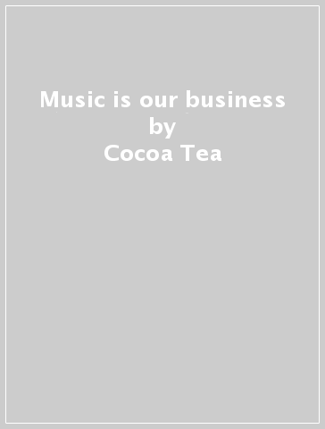 Music is our business - Cocoa Tea