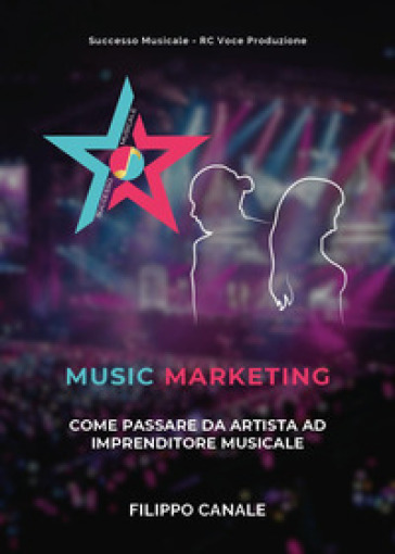 Music marketing. Come passare da artista ad imprenditore musicale - Filippo Canale