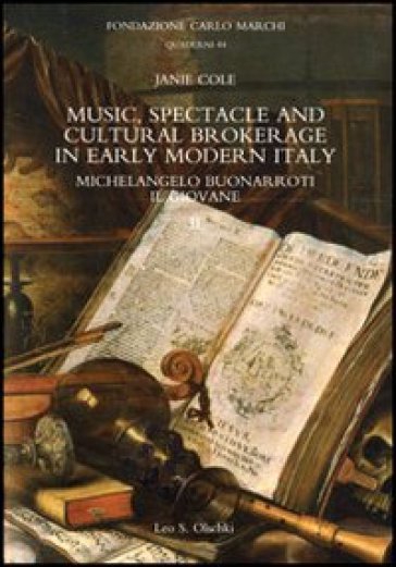 Music, spectacle and cultural brokerage in early modern Italy. Michelangelo Buonarroti il giovane - Janie Cole