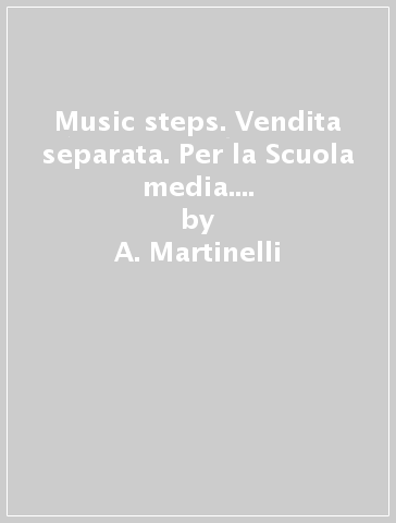 Music steps. Vendita separata. Per la Scuola media. Con e-book. Con espansione online - A. Martinelli - Simona Erotoli - Vasco Vacchi