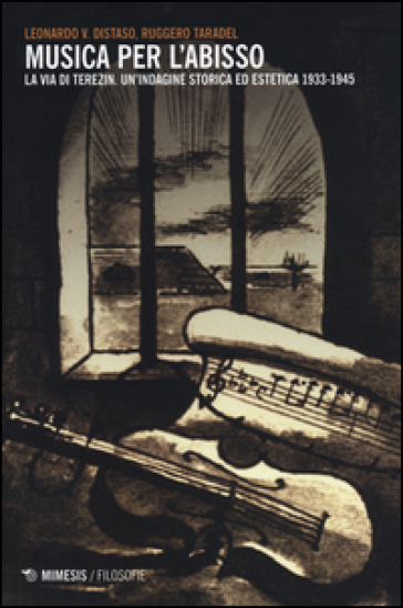 Musica per l'abisso. La via di Terezin. Un'indagine storica ed estetica 1933-1945 - Leonardo V. Distaso - Ruggero Taradel